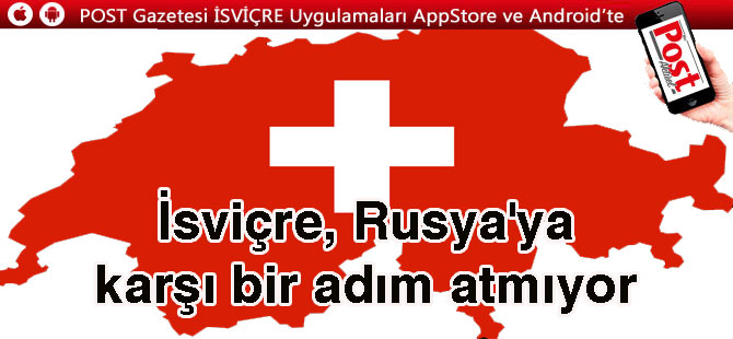 İsviçre, Rusya'ya karşı bir adım atmama kararı aldı