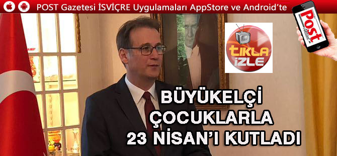 BÜYÜKELÇİ ÇOCUKLARLA 23 NİSAN’I KUTLADI