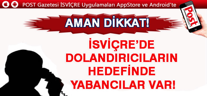 İSVİÇRE’DE DOLANDIRICILARIN HEDEFİNDE YABANCILAR VAR!