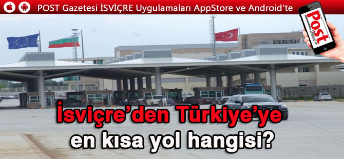 İsviçre’den Türkiye’ye en kısa yol hangisi?