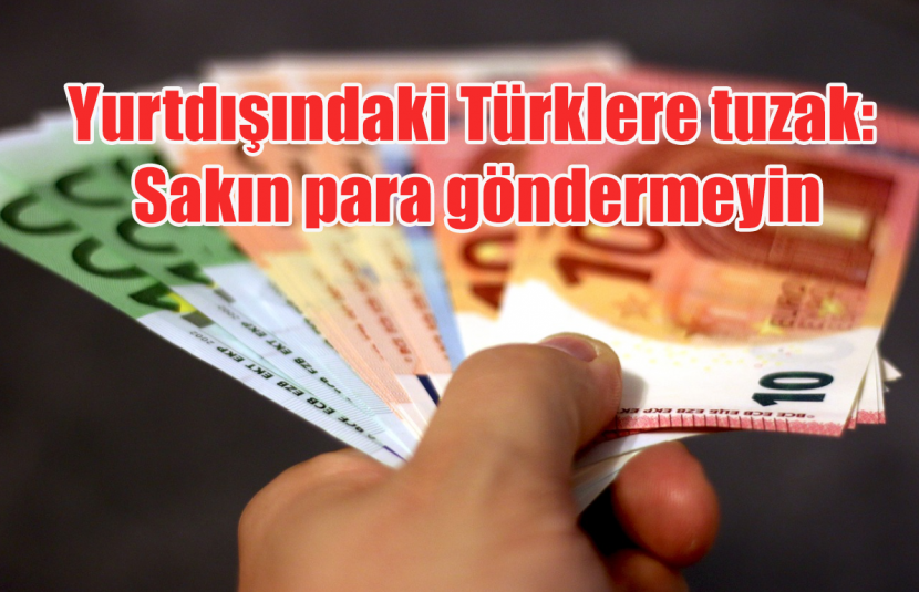 Yurtdışındaki Türklere tuzak: Sakın para göndermeyin