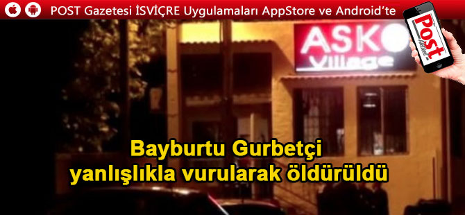 Bayburtu gurbetçi yanlışlıkla vurularak öldürüldü