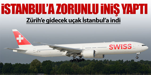 Zürih uçağı İstanbul'a zorunlu iniş yaptı