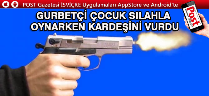 İzine giden gurbetçi çocuk silahla oynarken kardeşini vurdu