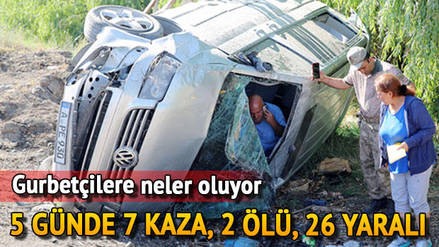 Gurbetçilere neler oluyor! 5 günde 7 kaza, 2 ölü, 26 yaralı