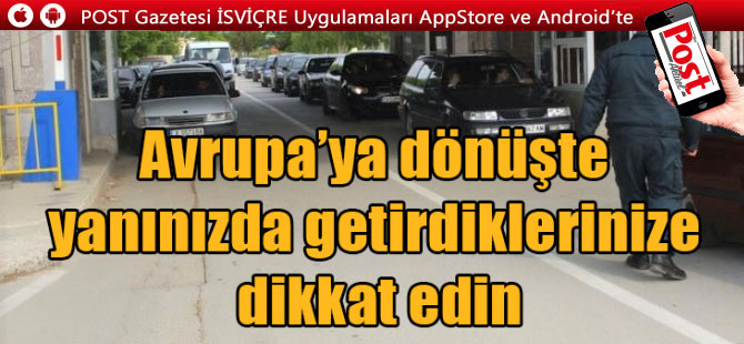 Avrupa’ya dönüşte yanınızda getirdiklerinize dikkat edin