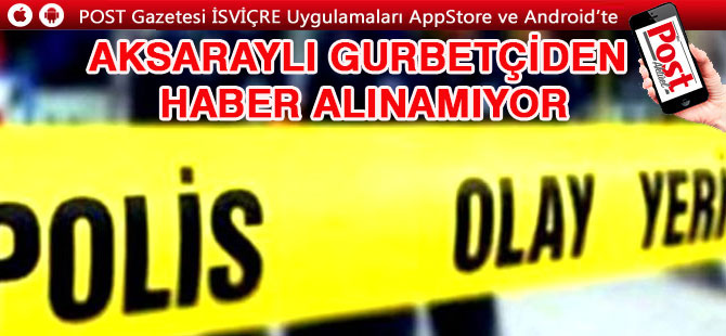 Aksaraylı gurbetçiden haber alınamıyor