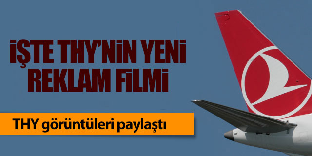 İşte THY'nin yeni reklam filmi!