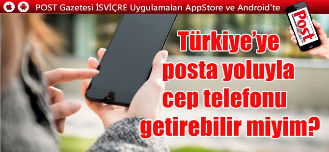 Türkiye’ye posta yoluyla cep telefonu getirebilir miyim?