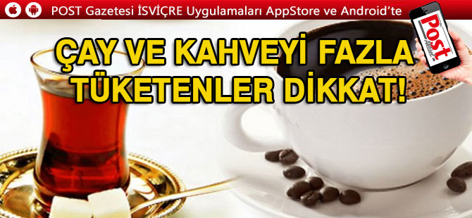 Çayı ve kahveyi fazla tüketenler dikkat!