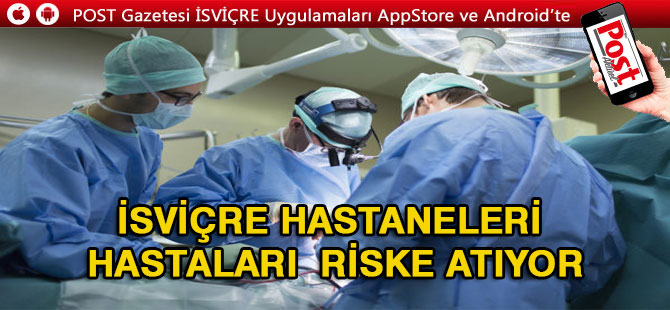 HASTALARI İSVİÇRE HASTANELERİNDE BEKLEYEN TEHLİKE