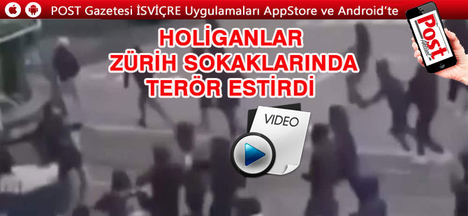 HOLİGANLAR ZÜRİH SOKAKLARINDA TERÖR ESTİRDİ