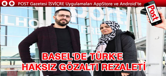 BASEL'DE TÜRK'E HAKSIZ GÖZALTI REZALETİ