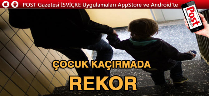 İsviçre’de Çocuk Kaçırma’da yeni Rekor