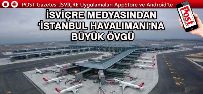 İsviçre medyasından İstanbul Havalimanına büyük övgü