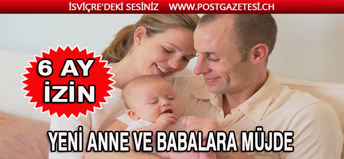 BEBEĞİ OLANLARA MÜJDE!6 AY ANNE VE BABALIK İZİNİ