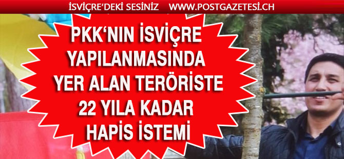 PKK'nın İsviçre Yapılanmasında Yer Alan Sanığa 22 Yıla Kadar Hapis İstemi