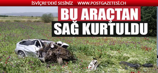 Gurbetçi bu araçtan sağ çıktı