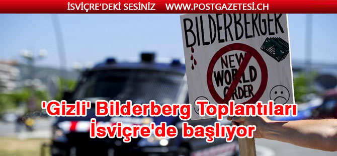 Komplo teorilerinin vazgeçilmezi 'Gizli' Bilderberg Toplantıları İsviçre'de başlıyor