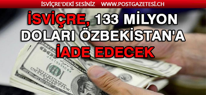 İsviçre yolsuzluk soruşturmasında ele geçirdiği 133 milyon doları Özbekistan'a iade ediyor