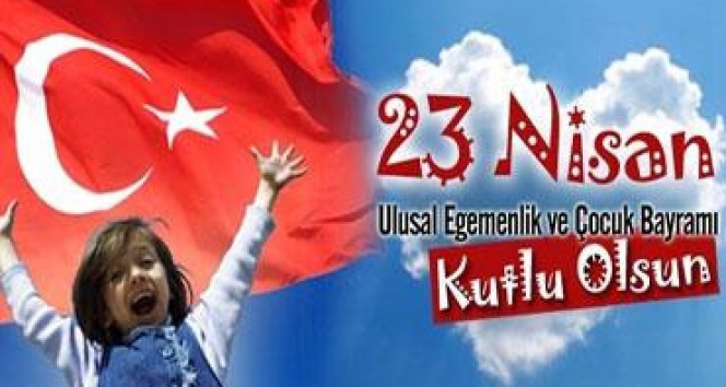 23 Nisan Ulusal Egemenlik ve Çocuk Bayramı kutlu olsun