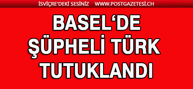 ADAM YARALADIĞI ŞÜPHESİYLE BASEL'DE TÜRK TUTUKLANDI