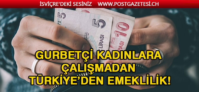 Gurbetçi kadınlara çalışmadan Türkiye’den emeklilik!