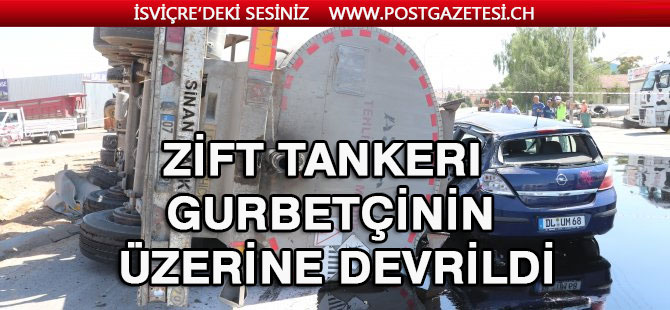 Zift tankeri gurbetçinin üzerine devrildi