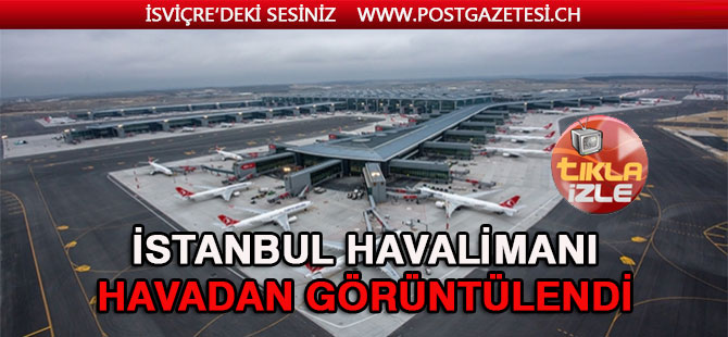 İstanbul Havalimanı havadan görüntülendi