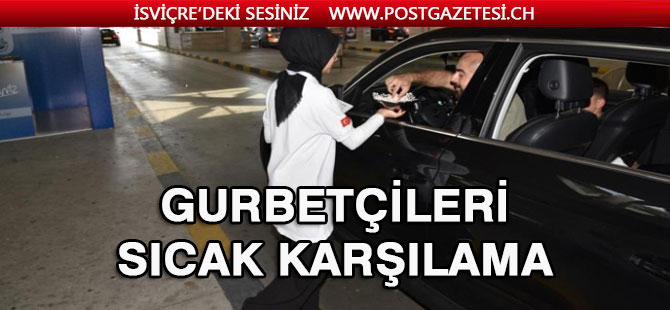 Gurbetçilere sınırda sıcak karşılama