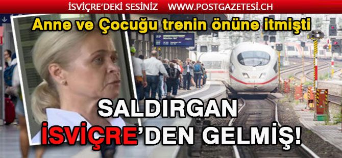 Anne ve 8 Yaşındaki Çocuğu trenin önüne iten Saldırgan İsviçre’den gelmiş!