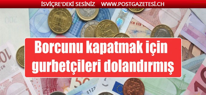 Borcunu kapatmak için gurbetçileri dolandırmış