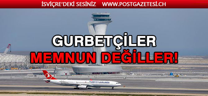 Gurbetçiler, İstanbul Havalimanından memnun değiller