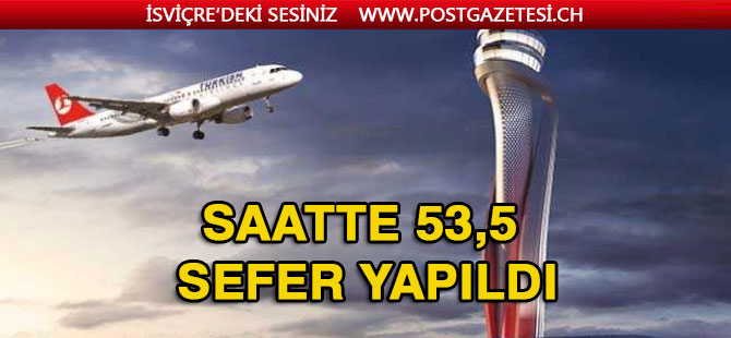 İstanbul Havalimanı'ndan saatte 53,5 sefer yapıldı