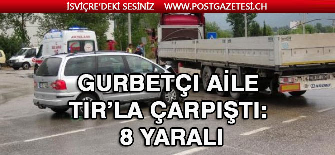 Gurbetçi aile TIR’la çarpıştı: 8 yaralı