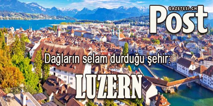 Dağların selam durduğu şehir: LUZERN